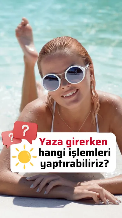 Yaz gelmeden hangi estetik işlemler yaptırılabilir?